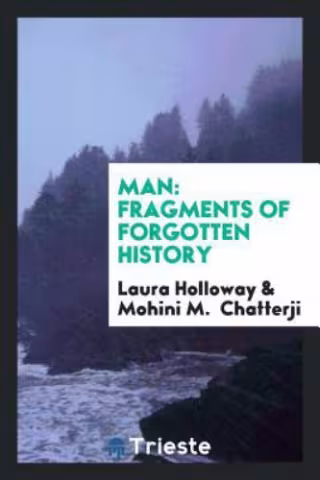 Man: Fragments of Forgotten History - Mohini Chatterji and Laura Holloway
