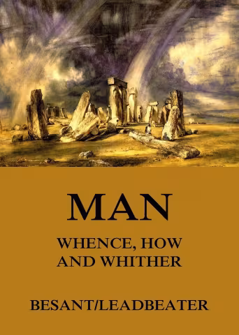Man: Whence, How and Whither - A. Besant and C.W. Leadbeater