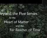 Beyond the Five Senses to the Heart of Matter and the Far Reaches of Time
