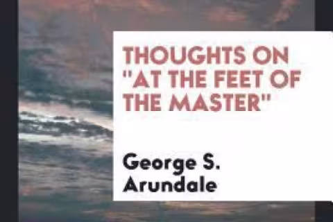 Thoughts on 'At the Feet of the Master' - G. Arundale